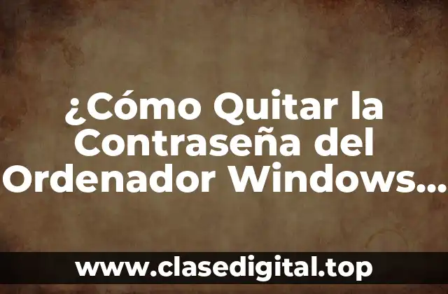 ¿Cómo Quitar la Contraseña del Ordenador Windows 10 de Forma Segura?