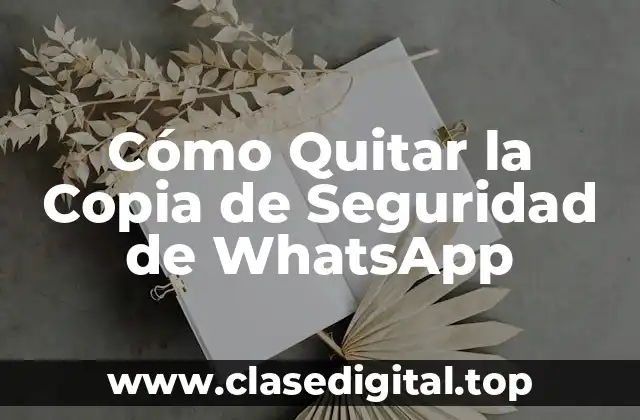 Cómo Quitar la Copia de Seguridad de WhatsApp