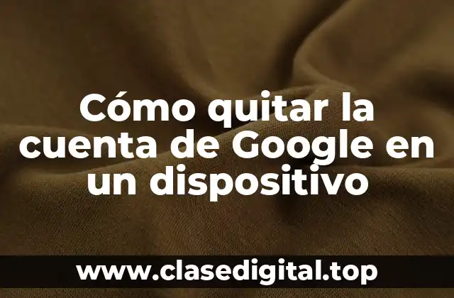 Cómo quitar la cuenta de Google en un dispositivo