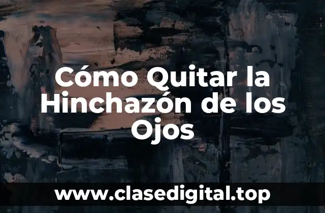 Cómo Quitar la Hinchazón de los Ojos