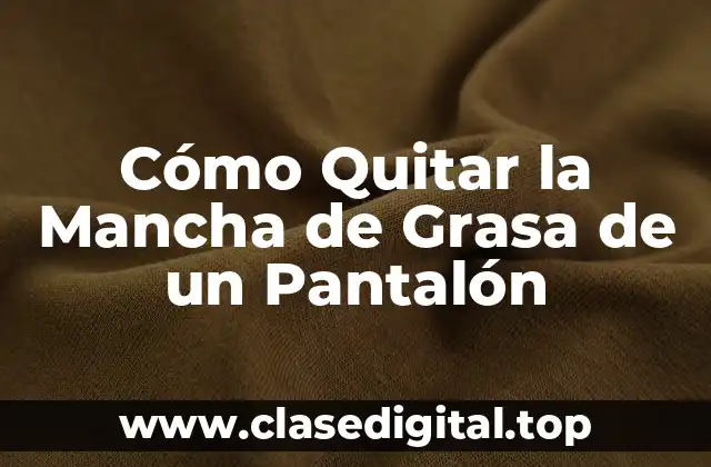 ¿Por qué es tan Difícil Quitar la Grasa de un Pantalón?