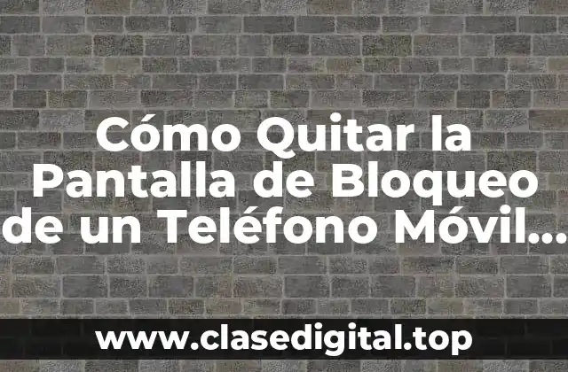 Cómo Quitar la Pantalla de Bloqueo de un Teléfono Móvil o Tablet