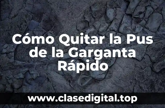Cómo Quitar la Pus de la Garganta Rápido