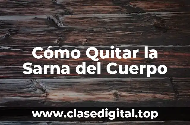 Cómo Quitar la Sarna del Cuerpo