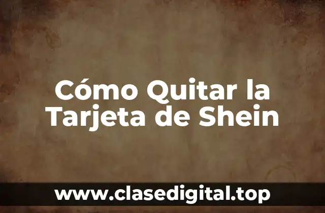 ¿Por qué Debes Quitar la Tarjeta de Shein?