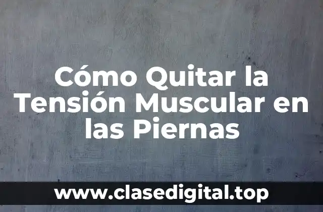 Cómo Quitar la Tensión Muscular en las Piernas