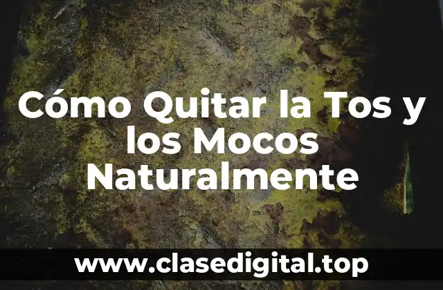 Cómo Quitar la Tos y los Mocos Naturalmente