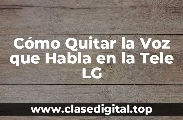 ¿Por qué Quieres Quitar la Voz que Habla en la Tele LG?