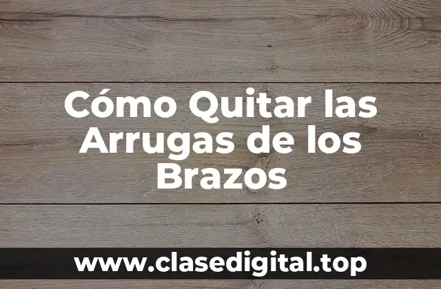 Cómo Quitar las Arrugas de los Brazos