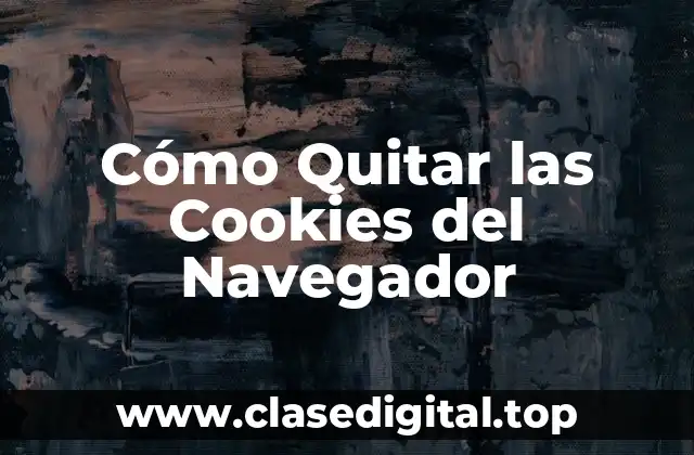 Cómo Quitar las Cookies del Navegador