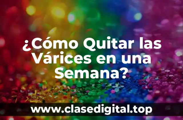 ¿Cómo Quitar las Várices en una Semana?