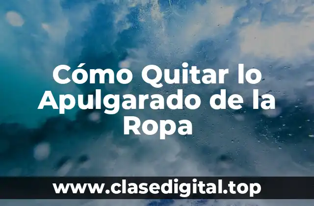 Cómo Quitar lo Apulgarado de la Ropa