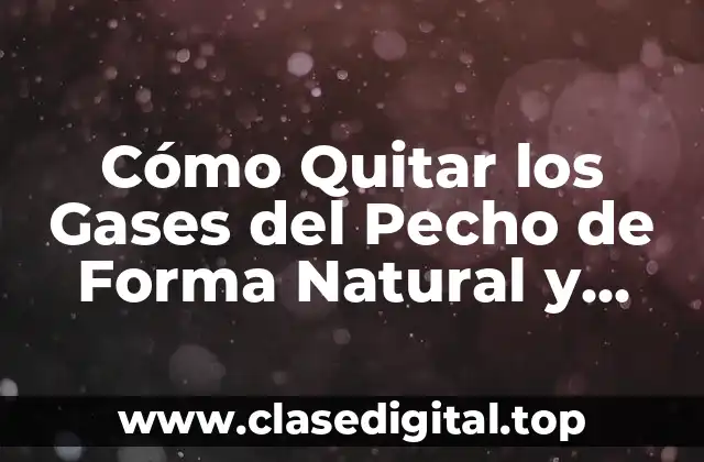 Cómo Quitar los Gases del Pecho de Forma Natural y Efectiva (72 characters)