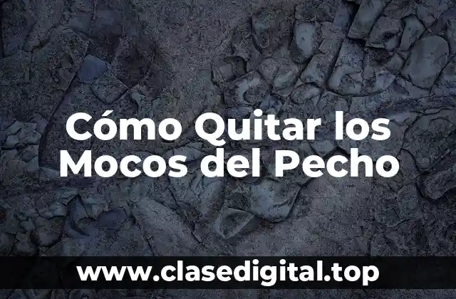 ¿Por qué se Acumulan los Mocos del Pecho?