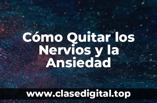Cómo Quitar los Nervios y la Ansiedad