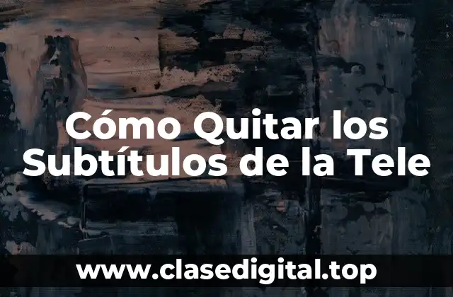Cómo Quitar los Subtítulos de la Tele