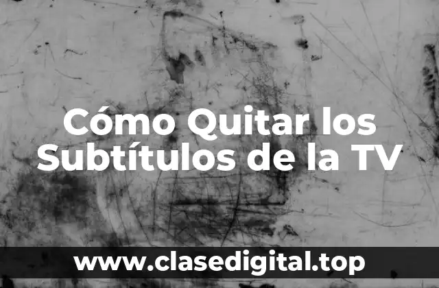 Cómo Quitar los Subtítulos de la TV
