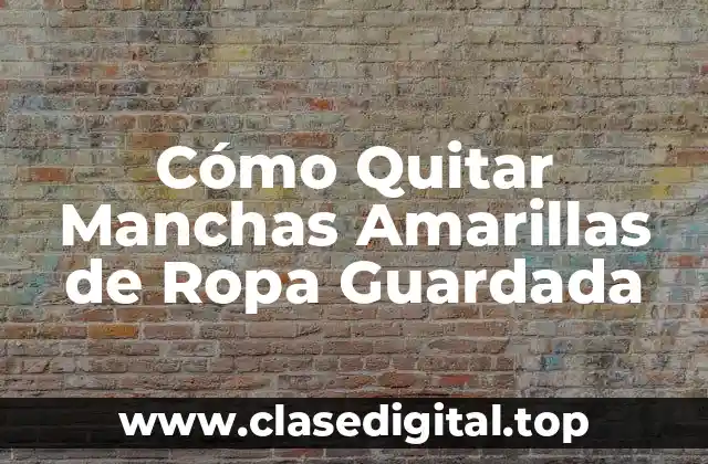 Cómo Quitar Manchas Amarillas de Ropa Guardada