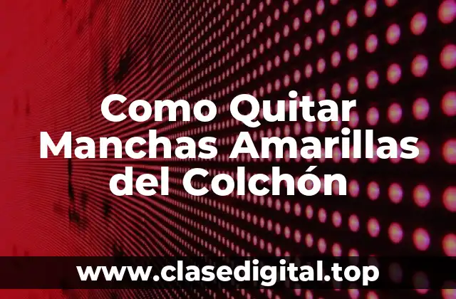 Como Quitar Manchas Amarillas del Colchón