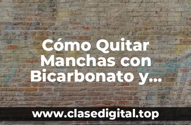 Cómo Quitar Manchas con Bicarbonato y Vinagre de Forma Efectiva