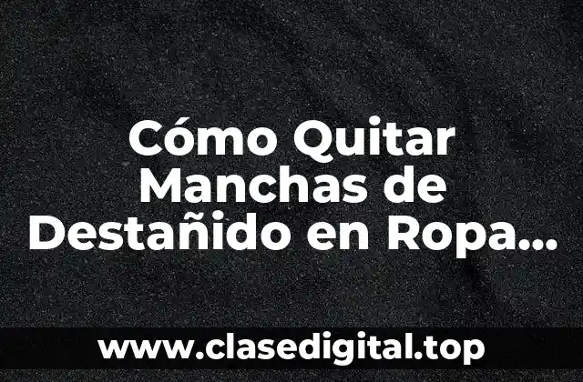 Cómo Quitar Manchas de Destañido en Ropa Blanca de Forma Eficiente