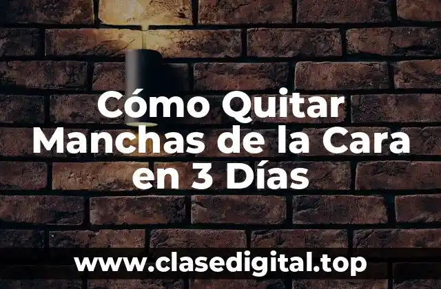 Cómo Quitar Manchas de la Cara en 3 Días