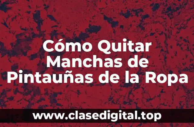Cómo Quitar Manchas de Pintauñas de la Ropa