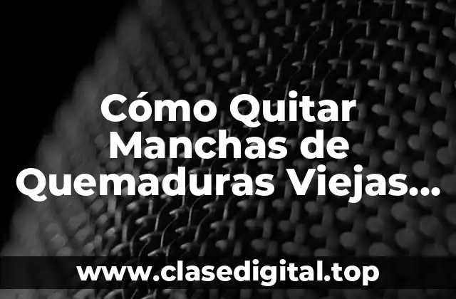 Causas de las Manchas de Quemaduras Viejas en la Piel