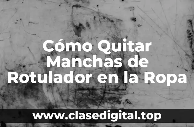 Cómo Quitar Manchas de Rotulador en la Ropa