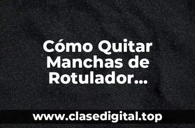 Cómo Quitar Manchas de Rotulador Permanente en Ropa de Forma Segura y Efectiva