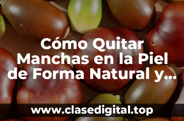 Cómo Quitar Manchas en la Piel de Forma Natural y Efectiva
