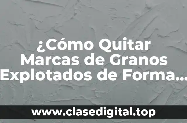 ¿Cómo Quitar Marcas de Granos Explotados de Forma Casera?