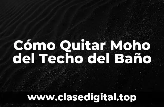 Cómo Quitar Moho del Techo del Baño