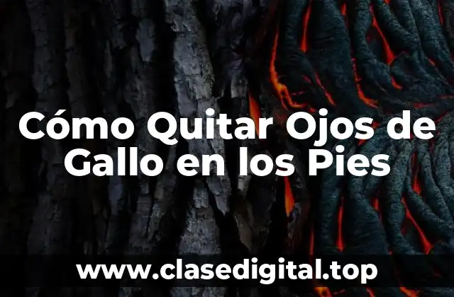 Cómo Quitar Ojos de Gallo en los Pies