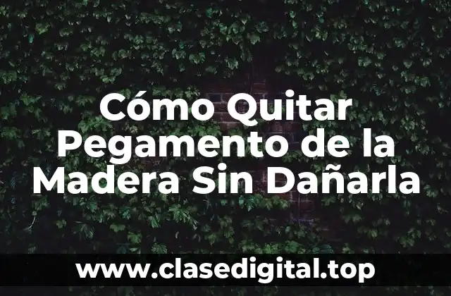 Cómo Quitar Pegamento de la Madera Sin Dañarla