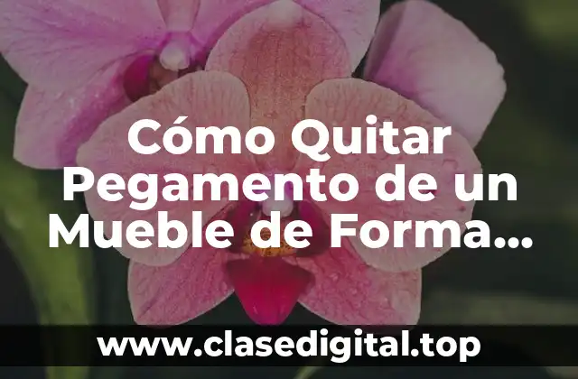 Cómo Quitar Pegamento de un Mueble de Forma Eficiente y Segura