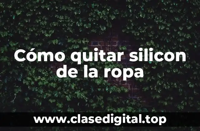 Cómo quitar silicon de la ropa