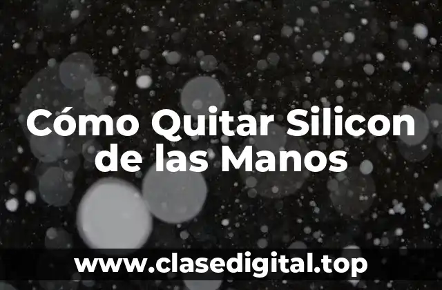 Cómo Quitar Silicon de las Manos
