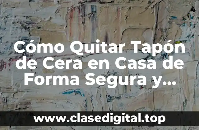 Causas y Síntomas de los Tapones de Cera