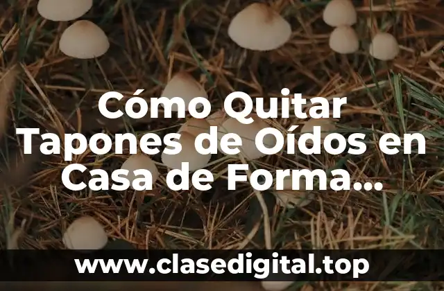 ¿Cuáles son las Causas de los Tapones de Oídos?