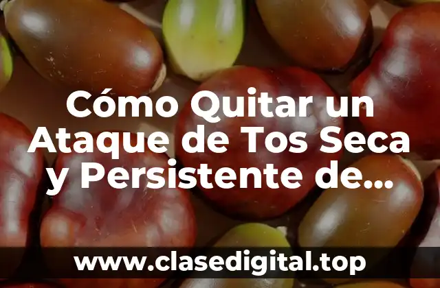 Cómo Quitar un Ataque de Tos Seca y Persistente de Forma Natural