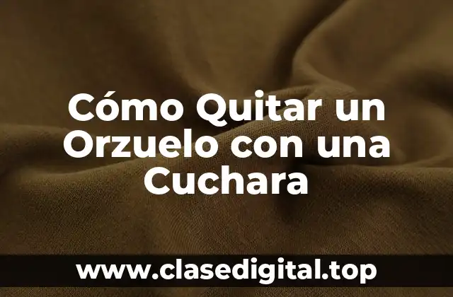 Cómo Quitar un Orzuelo con una Cuchara