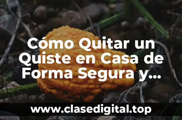 Cómo Quitar un Quiste en Casa de Forma Segura y Efectiva