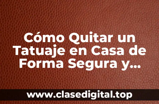 Cómo Quitar un Tatuaje en Casa de Forma Segura y Efectiva