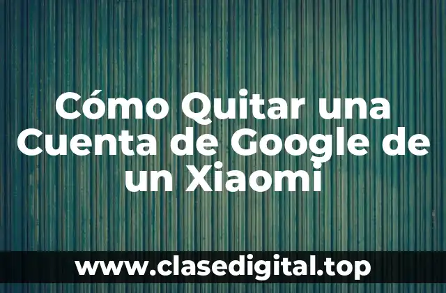 Cómo Quitar una Cuenta de Google de un Xiaomi