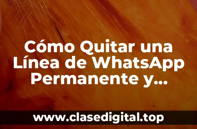 Cómo Quitar una Línea de WhatsApp Permanente y Definitivamente