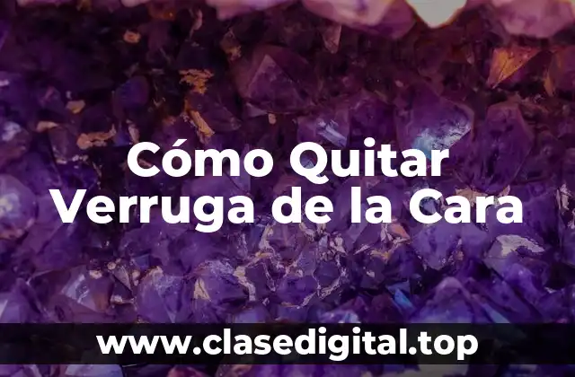 Cómo Quitar Verruga de la Cara