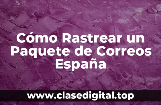 Cómo Rastrear un Paquete de Correos España