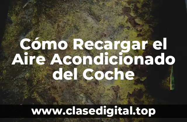 Cómo Recargar el Aire Acondicionado del Coche