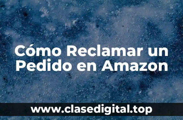 Cómo Reclamar un Pedido en Amazon